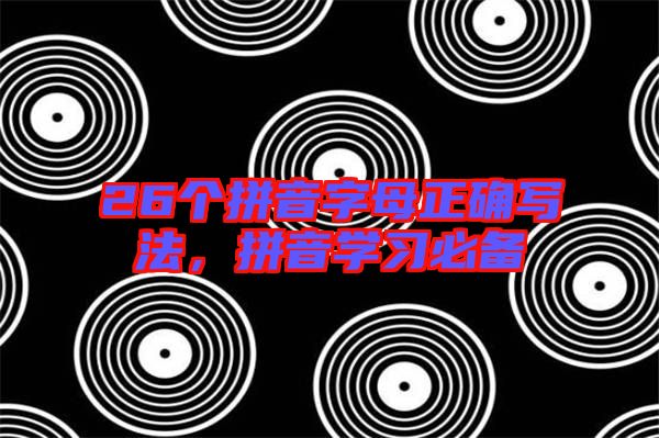 26個拼音字母正確寫法，拼音學(xué)習(xí)必備