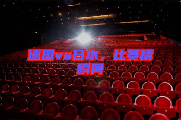 德國vs日本，比賽精瞬間