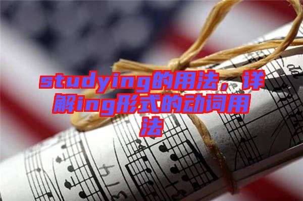 studying的用法，詳解ing形式的動(dòng)詞用法