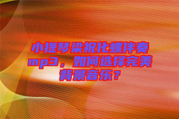 小提琴梁?；樽鄊p3，如何選擇完美背景音樂？