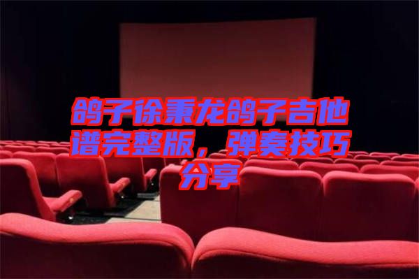 鴿子徐秉龍鴿子吉他譜完整版，彈奏技巧分享
