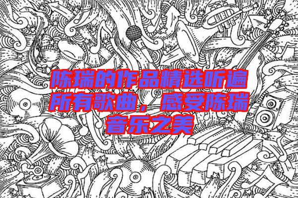 陳瑞的作品精選聽遍所有歌曲，感受陳瑞音樂之美