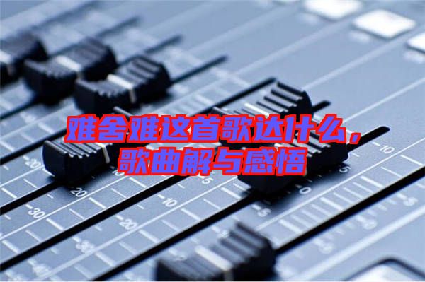 難舍難這首歌達(dá)什么，歌曲解與感悟