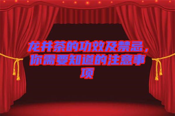 龍井茶的功效及禁忌，你需要知道的注意事項(xiàng)