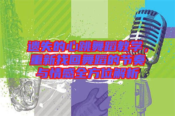 遺失的心跳舞蹈教學，重新找回舞蹈的節(jié)奏與情感全方位解析