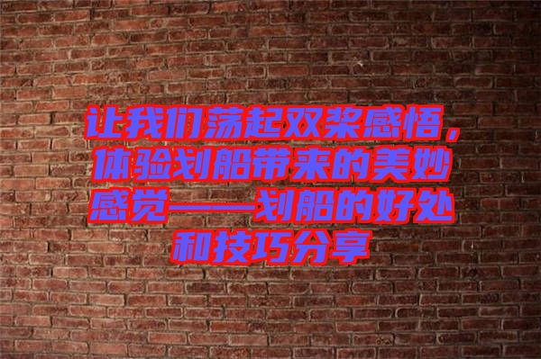 讓我們蕩起雙槳感悟，體驗劃船帶來的美妙感覺——劃船的好處和技巧分享