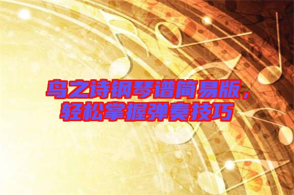 鳥(niǎo)之詩(shī)鋼琴譜簡(jiǎn)易版，輕松掌握彈奏技巧