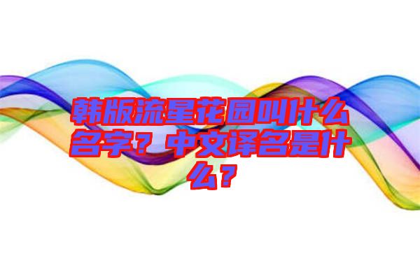 韓版流星花園叫什么名字？中文譯名是什么？