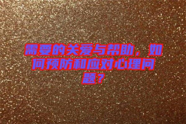 需要的關(guān)愛與幫助，如何預(yù)防和應(yīng)對(duì)心理問題？