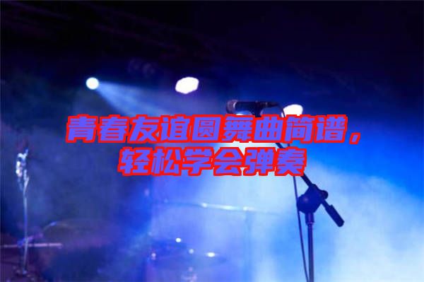 青春友誼圓舞曲簡譜，輕松學會彈奏