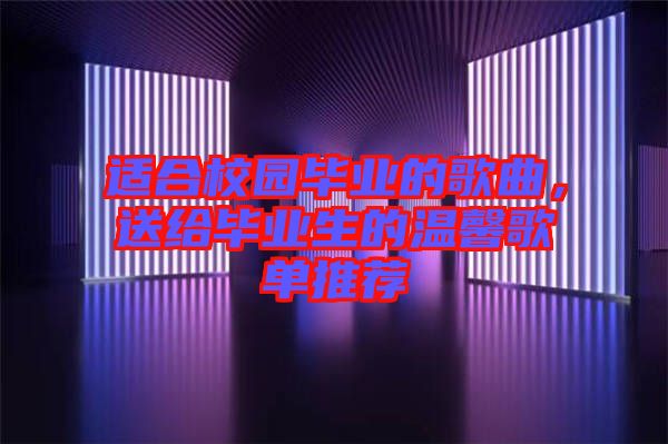 適合校園畢業(yè)的歌曲，送給畢業(yè)生的溫馨歌單推薦