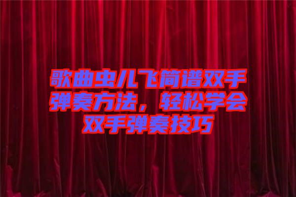 歌曲蟲兒飛簡(jiǎn)譜雙手彈奏方法，輕松學(xué)會(huì)雙手彈奏技巧