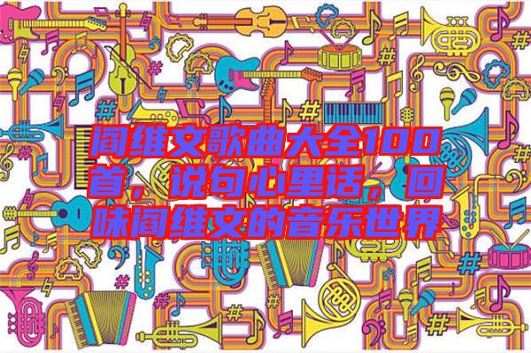 閻維文歌曲大全100首，說(shuō)句心里話，回味閻維文的音樂(lè)世界