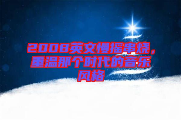 2008英文慢搖串燒，重溫那個時代的音樂風格