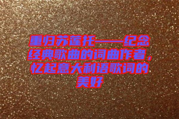 重歸蘇蓮?fù)小o(jì)念經(jīng)典歌曲的詞曲作者，憶起意大利語(yǔ)歌詞的美好