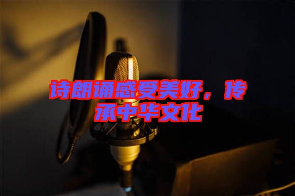 詩朗誦感受美好，傳承中華文化
