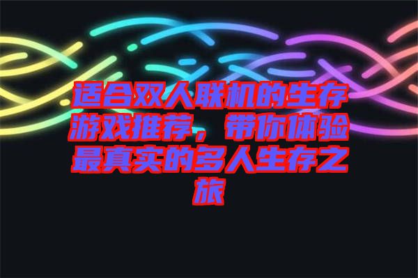 適合雙人聯(lián)機(jī)的生存游戲推薦，帶你體驗(yàn)最真實(shí)的多人生存之旅