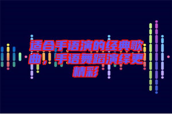 適合手語(yǔ)演的經(jīng)典歌曲，手語(yǔ)舞蹈演繹更精彩