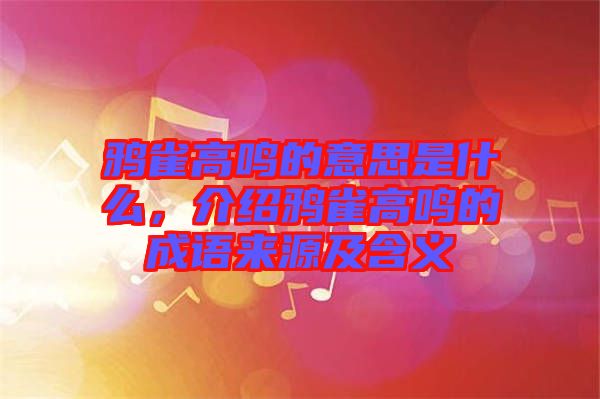 鴉雀高鳴的意思是什么，介紹鴉雀高鳴的成語來源及含義