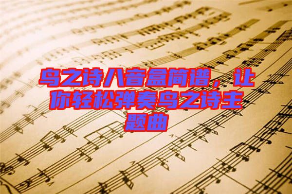 鳥之詩八音盒簡(jiǎn)譜，讓你輕松彈奏鳥之詩主題曲