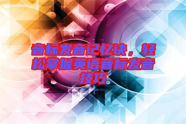 音標(biāo)發(fā)音記憶訣，輕松掌握英語音標(biāo)發(fā)音技巧