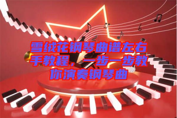 雪絨花鋼琴曲譜左右手教程，一步一步教你演奏鋼琴曲