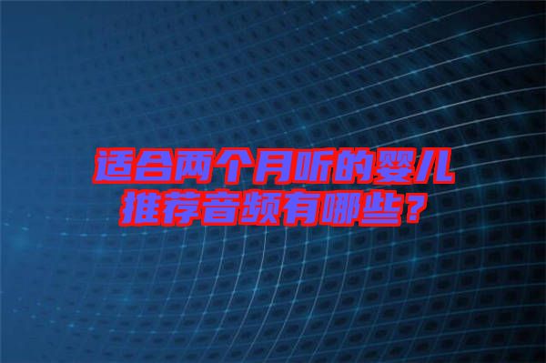 適合兩個(gè)月聽的嬰兒推薦音頻有哪些？