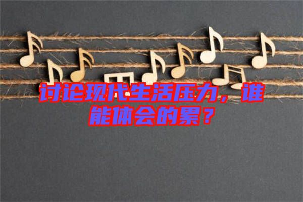 討論現(xiàn)代生活壓力，誰能體會的累？