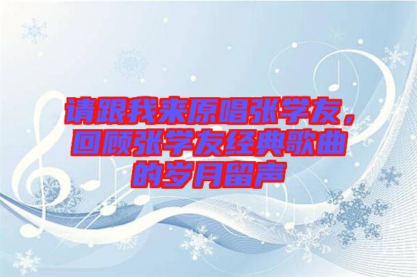 請(qǐng)跟我來(lái)原唱張學(xué)友，回顧張學(xué)友經(jīng)典歌曲的歲月留聲