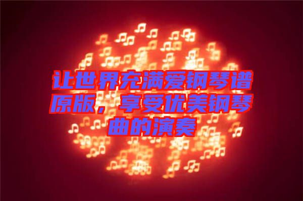 讓世界充滿愛鋼琴譜原版，享受優(yōu)美鋼琴曲的演奏