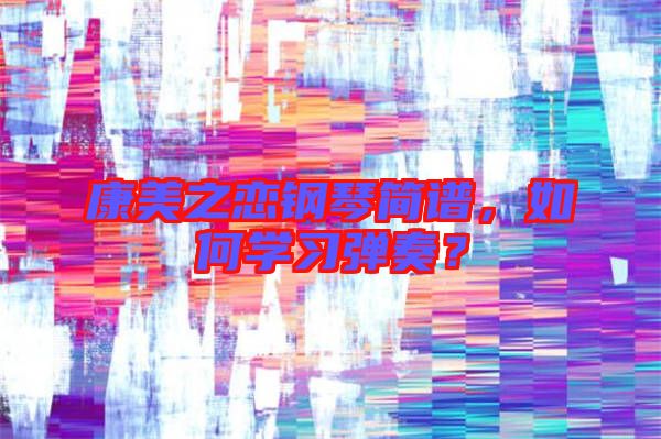 康美之戀鋼琴簡譜，如何學習彈奏？