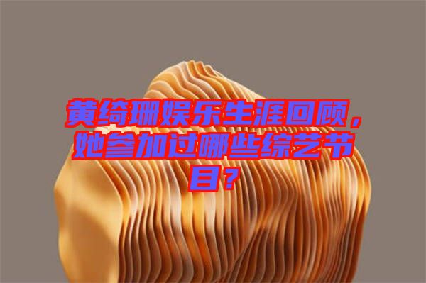 黃綺珊娛樂(lè)生涯回顧，她參加過(guò)哪些綜藝節(jié)目？