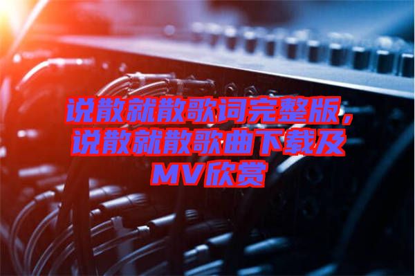 說散就散歌詞完整版，說散就散歌曲下載及MV欣賞