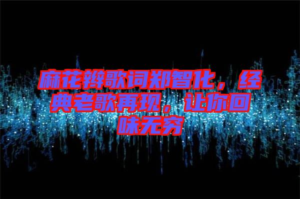 麻花辮歌詞鄭智化，經(jīng)典老歌再現(xiàn)，讓你回味無(wú)窮