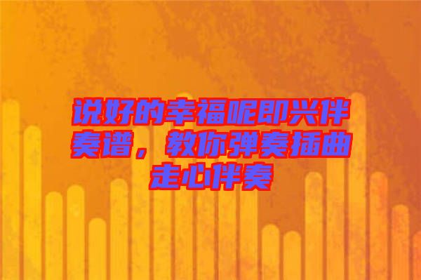 說好的幸福呢即興伴奏譜，教你彈奏插曲走心伴奏