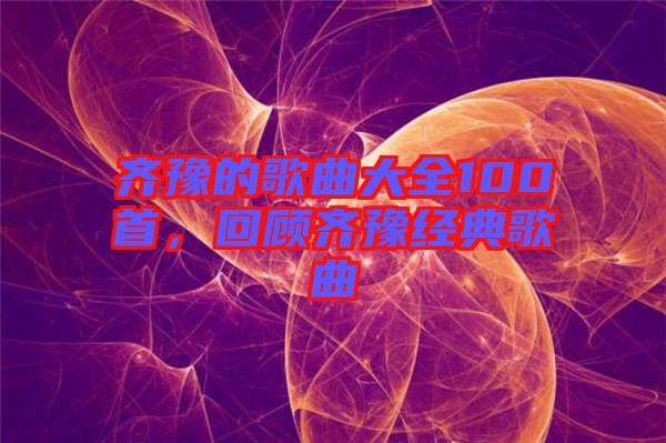 齊豫的歌曲大全100首，回顧齊豫經(jīng)典歌曲