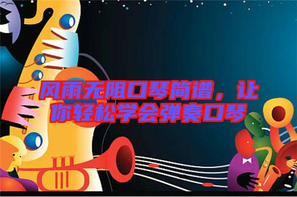 風雨無阻口琴簡譜，讓你輕松學會彈奏口琴