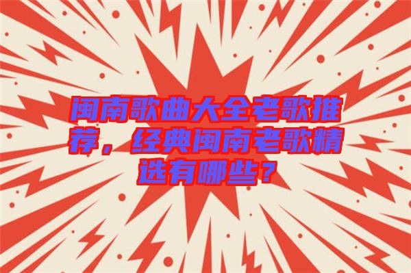 閩南歌曲大全老歌推薦，經(jīng)典閩南老歌精選有哪些？