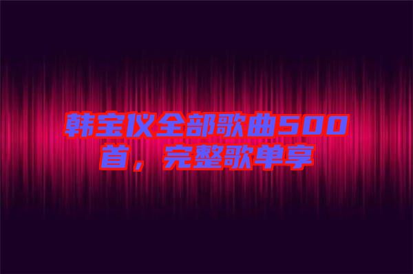 韓寶儀全部歌曲500首，完整歌單享
