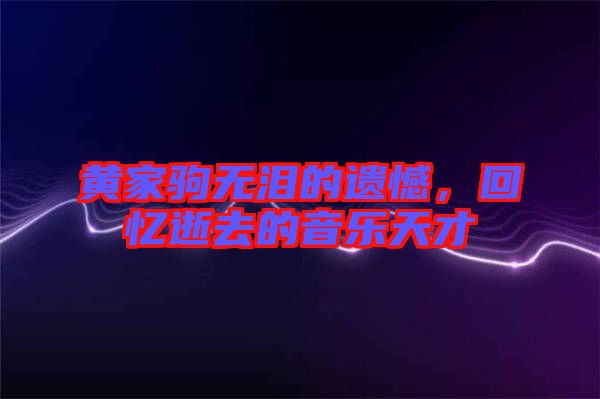黃家駒無(wú)淚的遺憾，回憶逝去的音樂天才