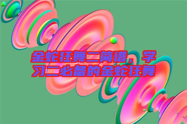 金蛇狂舞二簡譜，學(xué)習(xí)二必備的金蛇狂舞