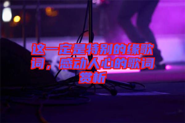 這一定是特別的緣歌詞，感動人心的歌詞賞析