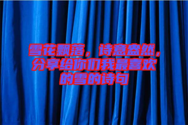 雪花飄落，詩意盎然，分享給你們我最喜歡的雪的詩句