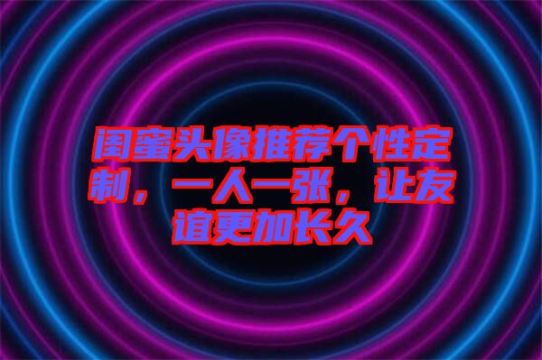 閨蜜頭像推薦個(gè)性定制，一人一張，讓友誼更加長(zhǎng)久