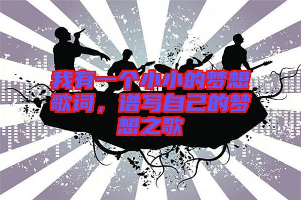 我有一個小小的夢想歌詞，譜寫自己的夢想之歌
