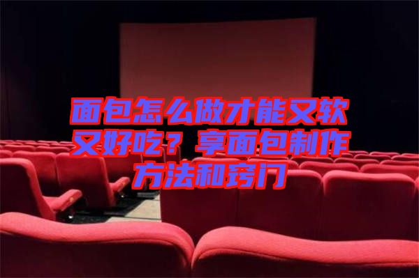 面包怎么做才能又軟又好吃？享面包制作方法和竅門(mén)