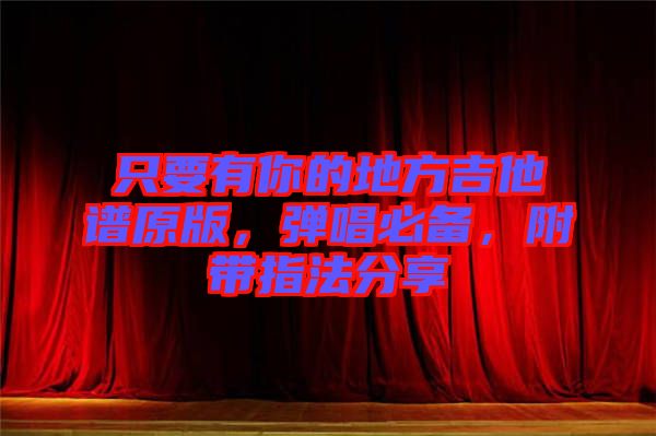 只要有你的地方吉他譜原版，彈唱必備，附帶指法分享