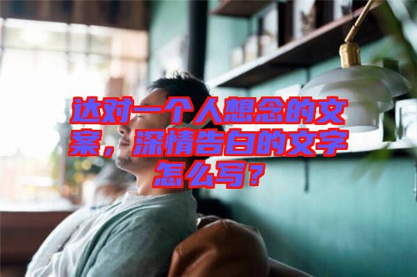 達(dá)對一個人想念的文案，深情告白的文字怎么寫？