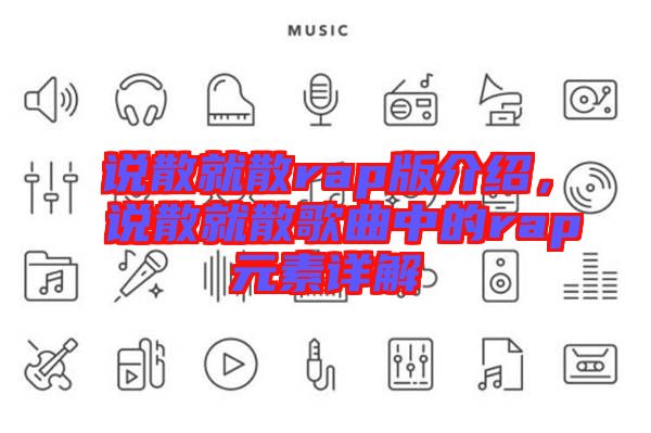說散就散rap版介紹，說散就散歌曲中的rap元素詳解