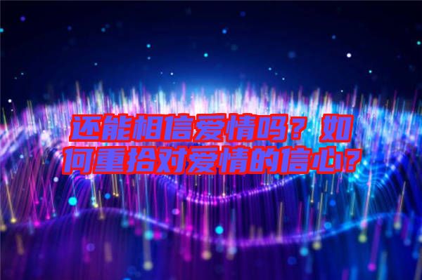 還能相信愛情嗎？如何重拾對愛情的信心？